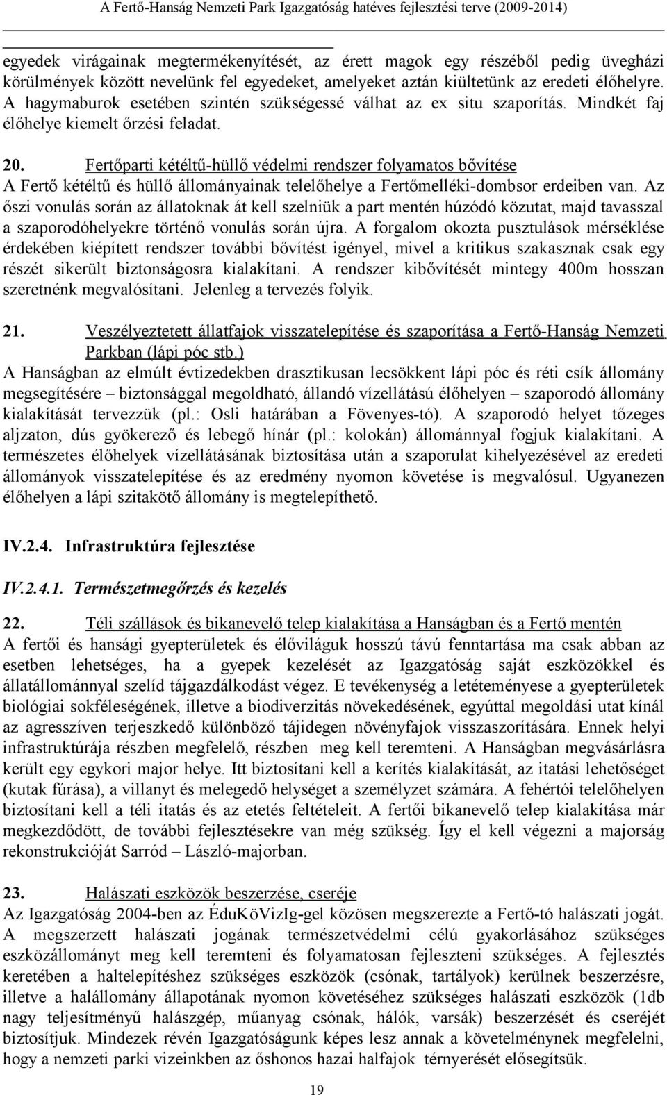 Fertőparti kétéltű-hüllő védelmi rendszer folyamatos bővítése A Fertő kétéltű és hüllő állományainak telelőhelye a Fertőmelléki-dombsor erdeiben van.