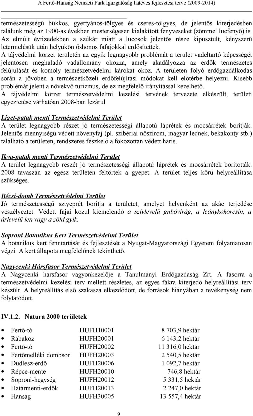 A tájvédelmi körzet területén az egyik legnagyobb problémát a terület vadeltartó képességét jelentősen meghaladó vadállomány okozza, amely akadályozza az erdők természetes felújulását és komoly