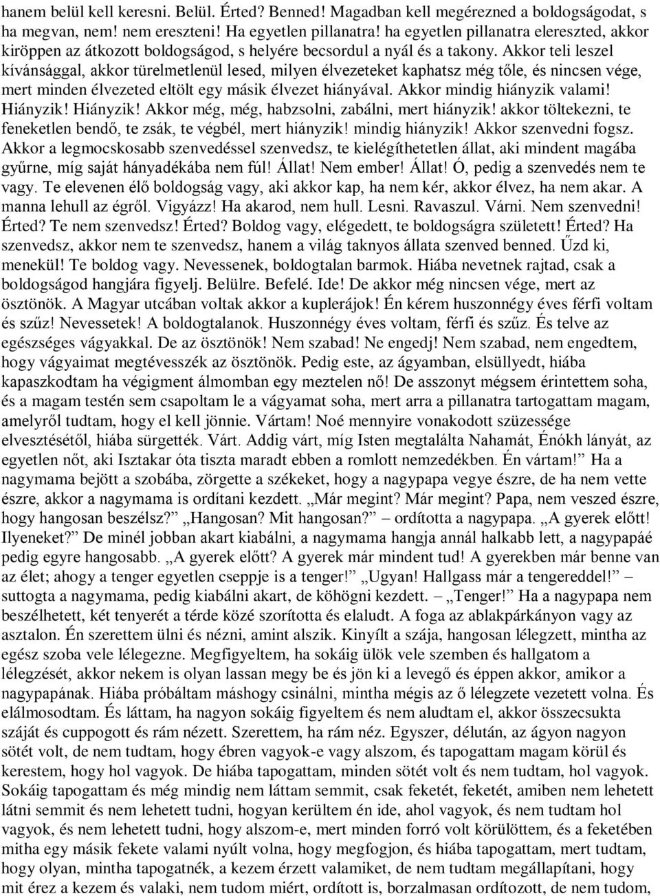 Akkor teli leszel kívánsággal, akkor türelmetlenül lesed, milyen élvezeteket kaphatsz még tőle, és nincsen vége, mert minden élvezeted eltölt egy másik élvezet hiányával. Akkor mindig hiányzik valami!