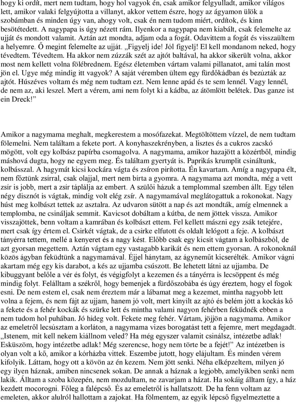 Aztán azt mondta, adjam oda a fogát. Odavittem a fogát és visszaültem a helyemre. Ő megint felemelte az ujját. Figyelj ide! Jól figyelj! El kell mondanom neked, hogy tévedtem. Tévedtem.