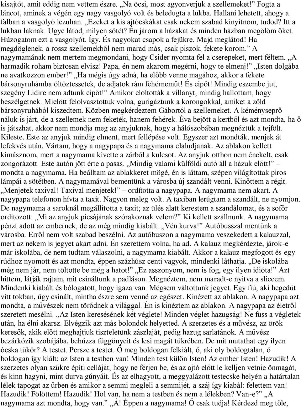Én járom a házakat és minden házban megölöm őket. Húzogatom ezt a vasgolyót. Így. És nagyokat csapok a fejükre. Majd meglátod!