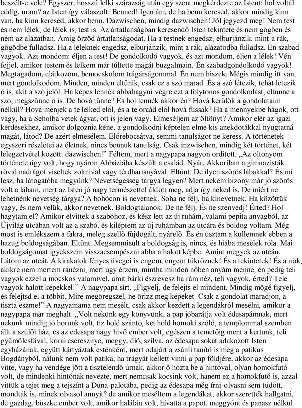 Az ártatlanságban keresendő Isten tekintete és nem gőgben és nem az alázatban. Amíg őrzöd ártatlanságodat. Ha a testnek engedsz, elburjánzik, mint a rák, gőgödbe fulladsz.