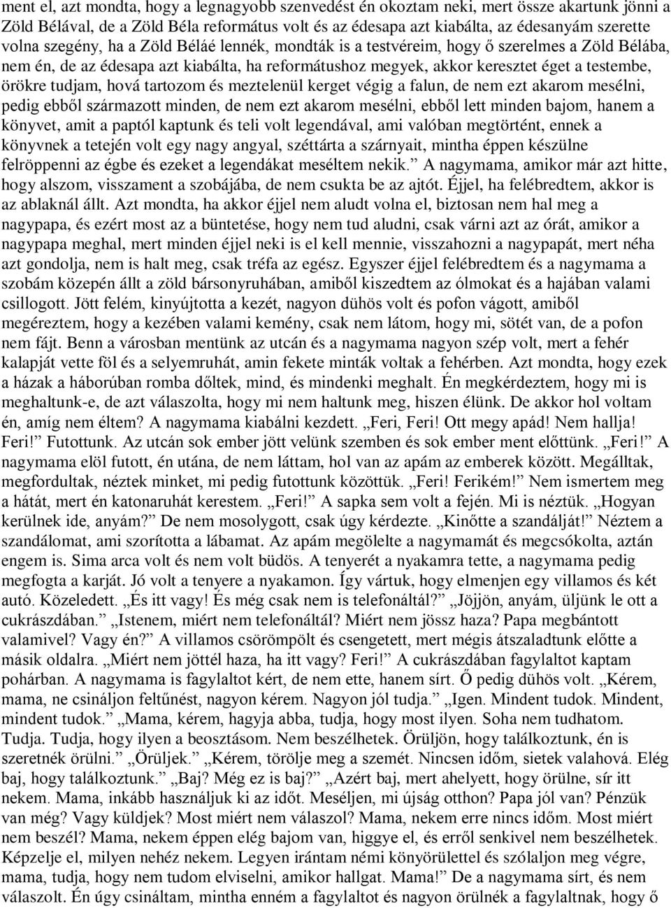 hová tartozom és meztelenül kerget végig a falun, de nem ezt akarom mesélni, pedig ebből származott minden, de nem ezt akarom mesélni, ebből lett minden bajom, hanem a könyvet, amit a paptól kaptunk