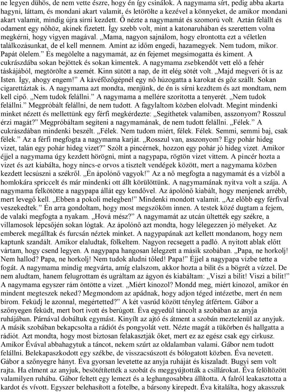 Ő nézte a nagymamát és szomorú volt. Aztán felállt és odament egy nőhöz, akinek fizetett. Így szebb volt, mint a katonaruhában és szerettem volna megkérni, hogy vigyen magával.