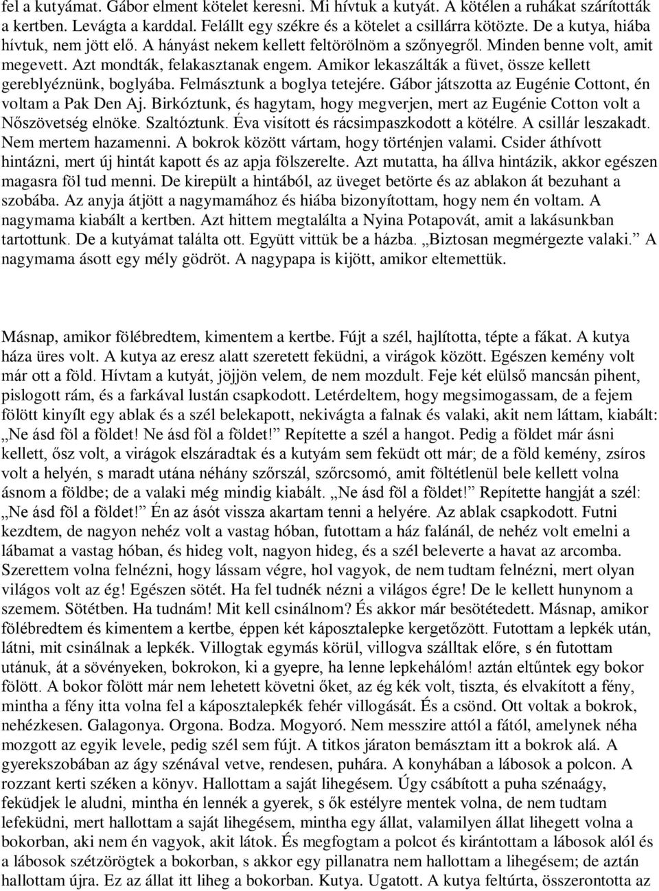 Amikor lekaszálták a füvet, össze kellett gereblyéznünk, boglyába. Felmásztunk a boglya tetejére. Gábor játszotta az Eugénie Cottont, én voltam a Pak Den Aj.
