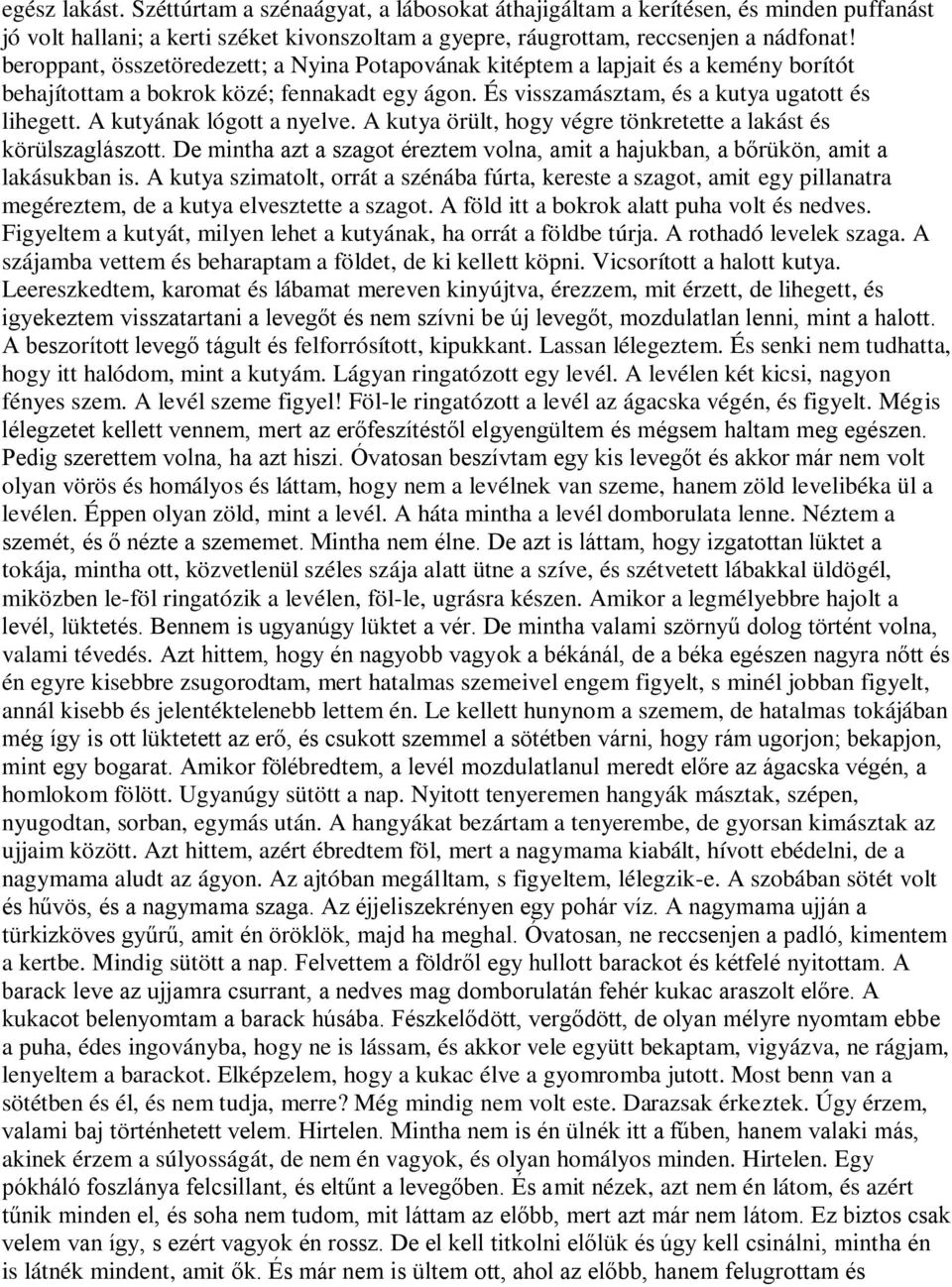 A kutyának lógott a nyelve. A kutya örült, hogy végre tönkretette a lakást és körülszaglászott. De mintha azt a szagot éreztem volna, amit a hajukban, a bőrükön, amit a lakásukban is.