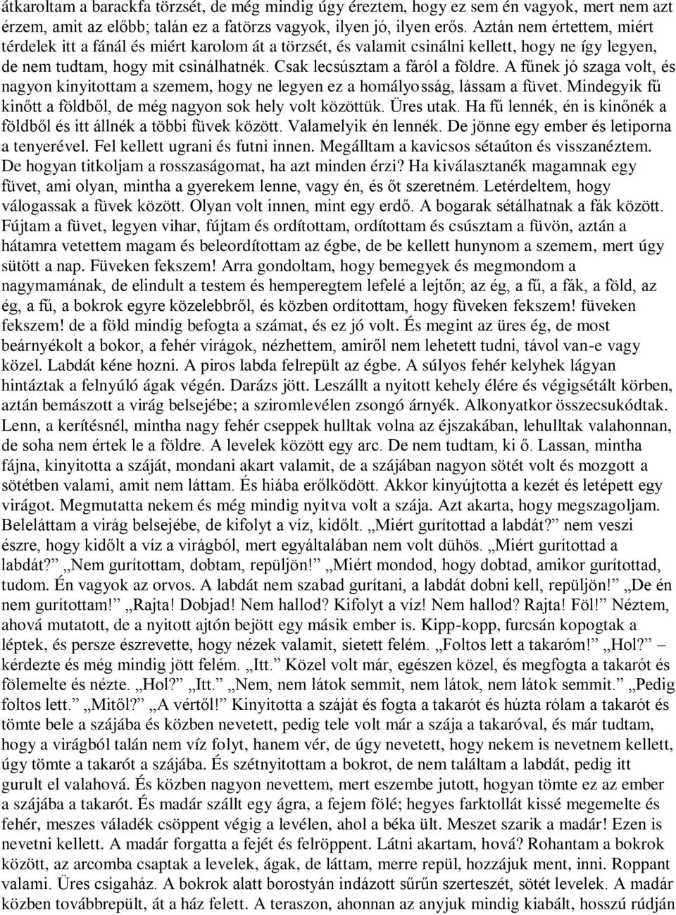 A fűnek jó szaga volt, és nagyon kinyitottam a szemem, hogy ne legyen ez a homályosság, lássam a füvet. Mindegyik fű kinőtt a földből, de még nagyon sok hely volt közöttük. Üres utak.