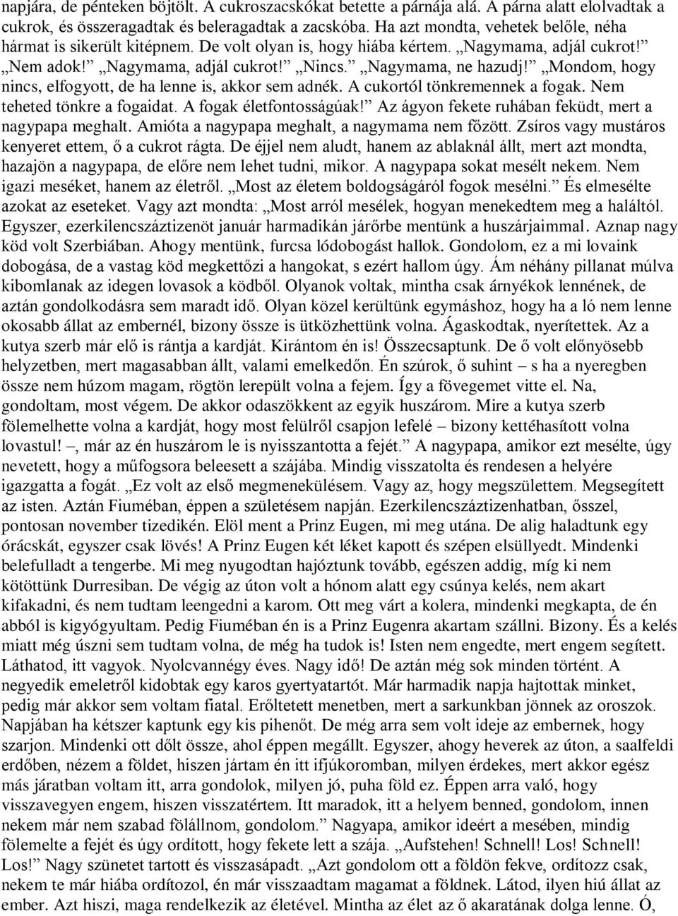 Mondom, hogy nincs, elfogyott, de ha lenne is, akkor sem adnék. A cukortól tönkremennek a fogak. Nem teheted tönkre a fogaidat. A fogak életfontosságúak!