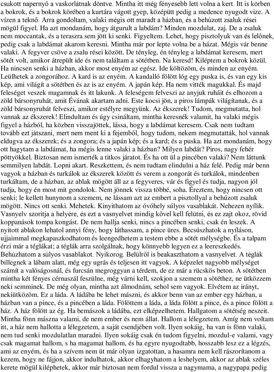 De a zsaluk nem moccantak, és a teraszra sem jött ki senki. Figyeltem. Lehet, hogy pisztolyuk van és lelőnek, pedig csak a labdámat akarom keresni. Mintha már por lepte volna be a házat.