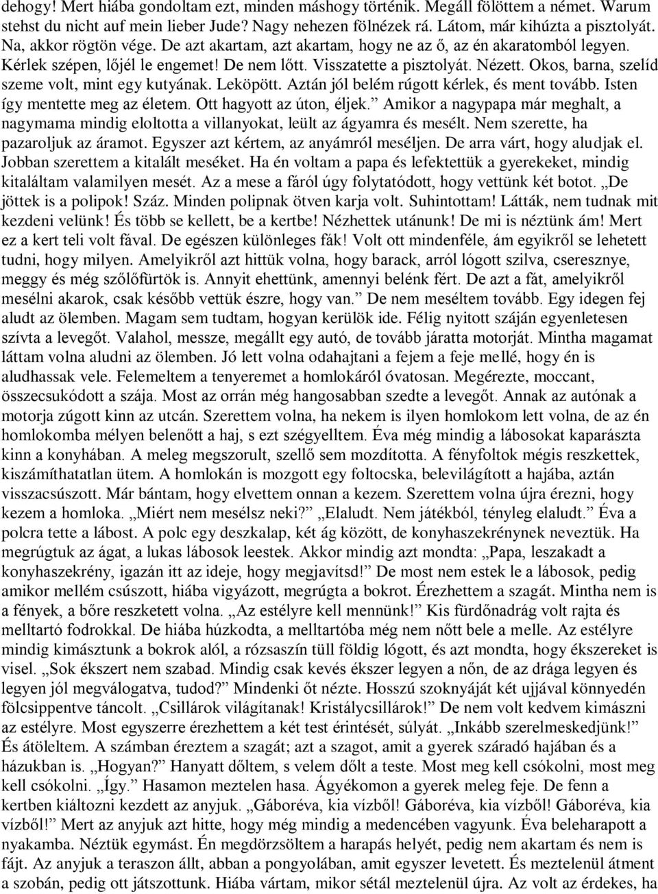 Okos, barna, szelíd szeme volt, mint egy kutyának. Leköpött. Aztán jól belém rúgott kérlek, és ment tovább. Isten így mentette meg az életem. Ott hagyott az úton, éljek.