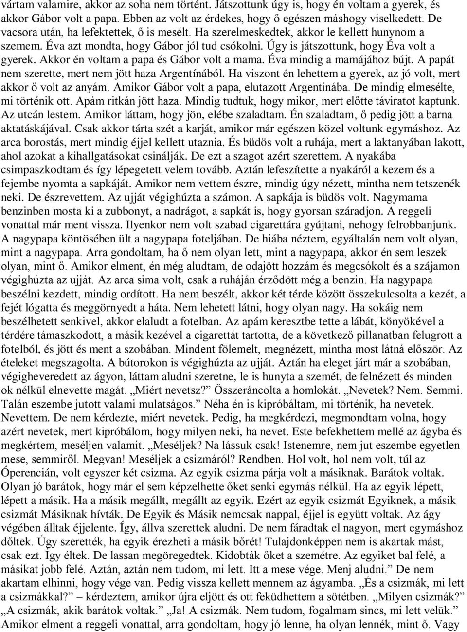 Akkor én voltam a papa és Gábor volt a mama. Éva mindig a mamájához bújt. A papát nem szerette, mert nem jött haza Argentínából.