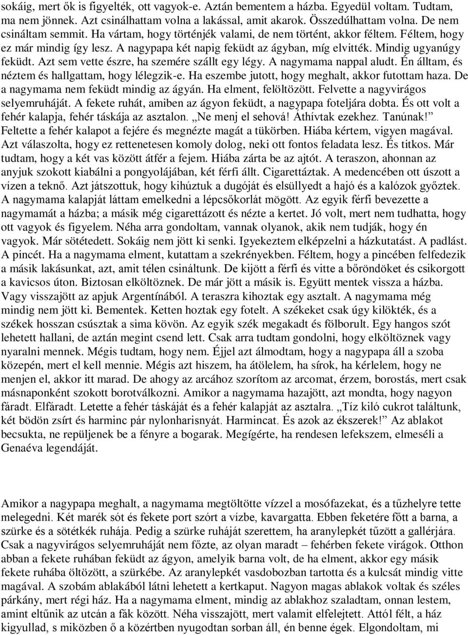 Mindig ugyanúgy feküdt. Azt sem vette észre, ha szemére szállt egy légy. A nagymama nappal aludt. Én álltam, és néztem és hallgattam, hogy lélegzik-e.
