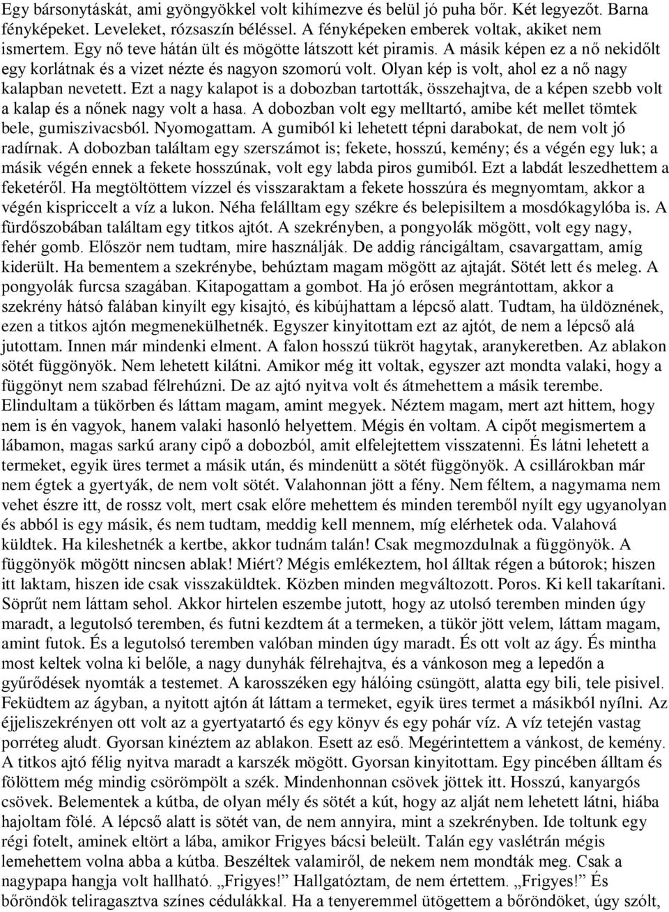 Ezt a nagy kalapot is a dobozban tartották, összehajtva, de a képen szebb volt a kalap és a nőnek nagy volt a hasa. A dobozban volt egy melltartó, amibe két mellet tömtek bele, gumiszivacsból.