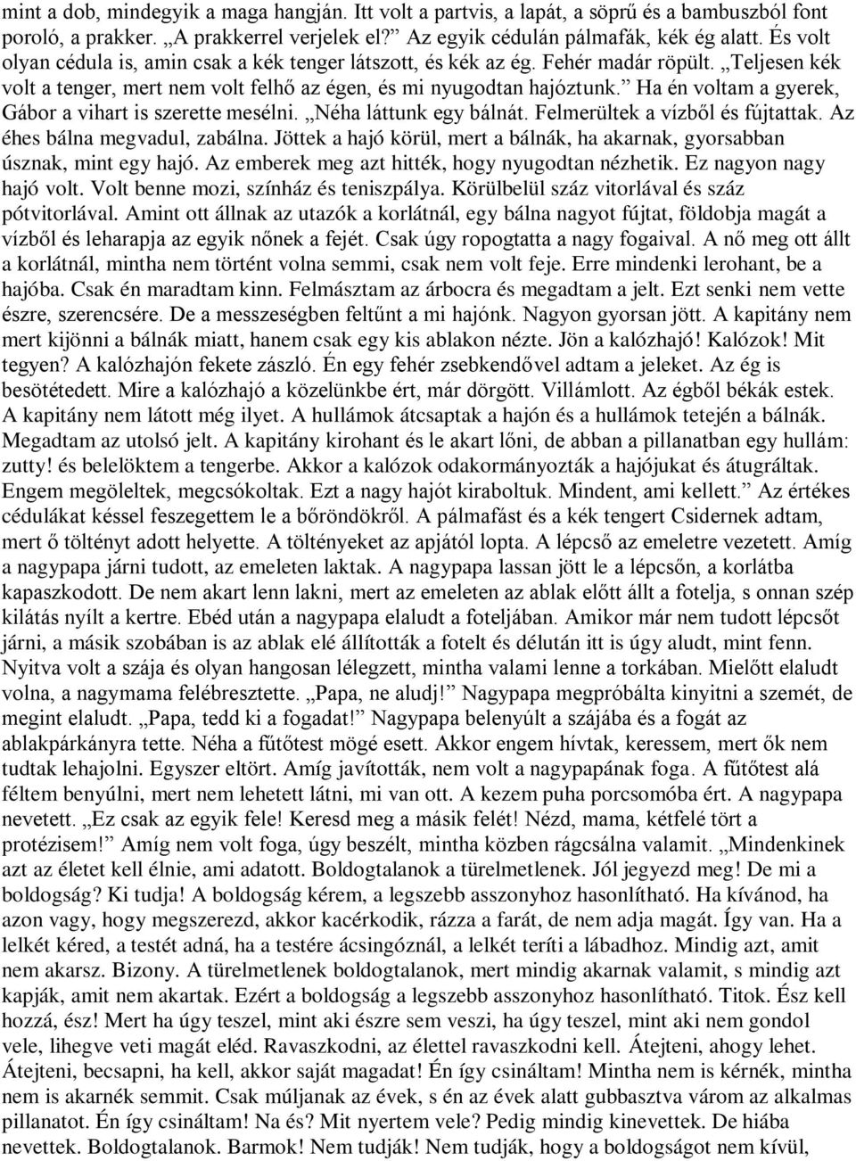 Ha én voltam a gyerek, Gábor a vihart is szerette mesélni. Néha láttunk egy bálnát. Felmerültek a vízből és fújtattak. Az éhes bálna megvadul, zabálna.