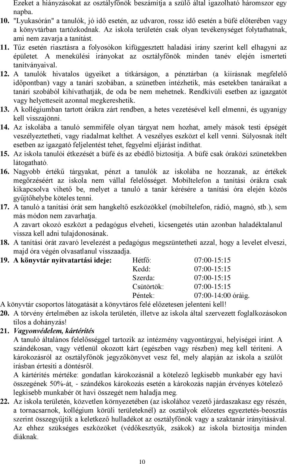 Az iskola területén csak olyan tevékenységet folytathatnak, ami nem zavarja a tanítást. 11. Tűz esetén riasztásra a folyosókon kifüggesztett haladási irány szerint kell elhagyni az épületet.