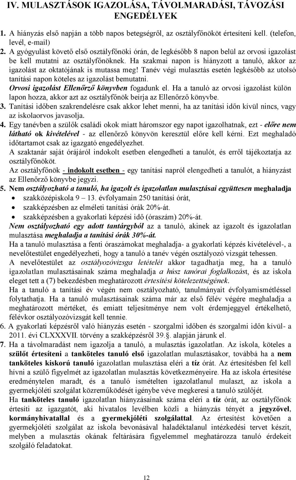 Ha szakmai napon is hiányzott a tanuló, akkor az igazolást az oktatójának is mutassa meg! Tanév végi mulasztás esetén legkésőbb az utolsó tanítási napon köteles az igazolást bemutatni.