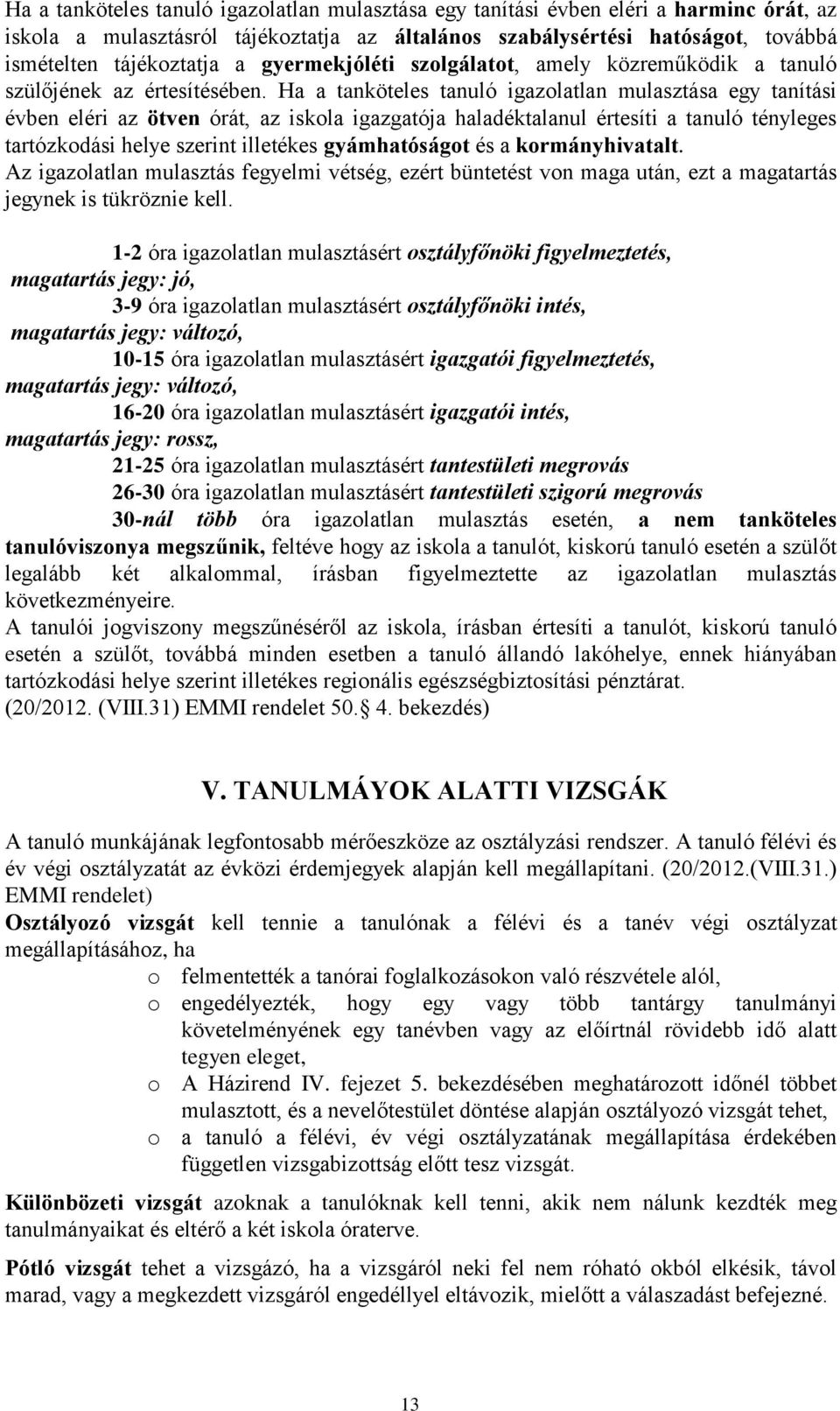 Ha a tanköteles tanuló igazolatlan mulasztása egy tanítási évben eléri az ötven órát, az iskola igazgatója haladéktalanul értesíti a tanuló tényleges tartózkodási helye szerint illetékes