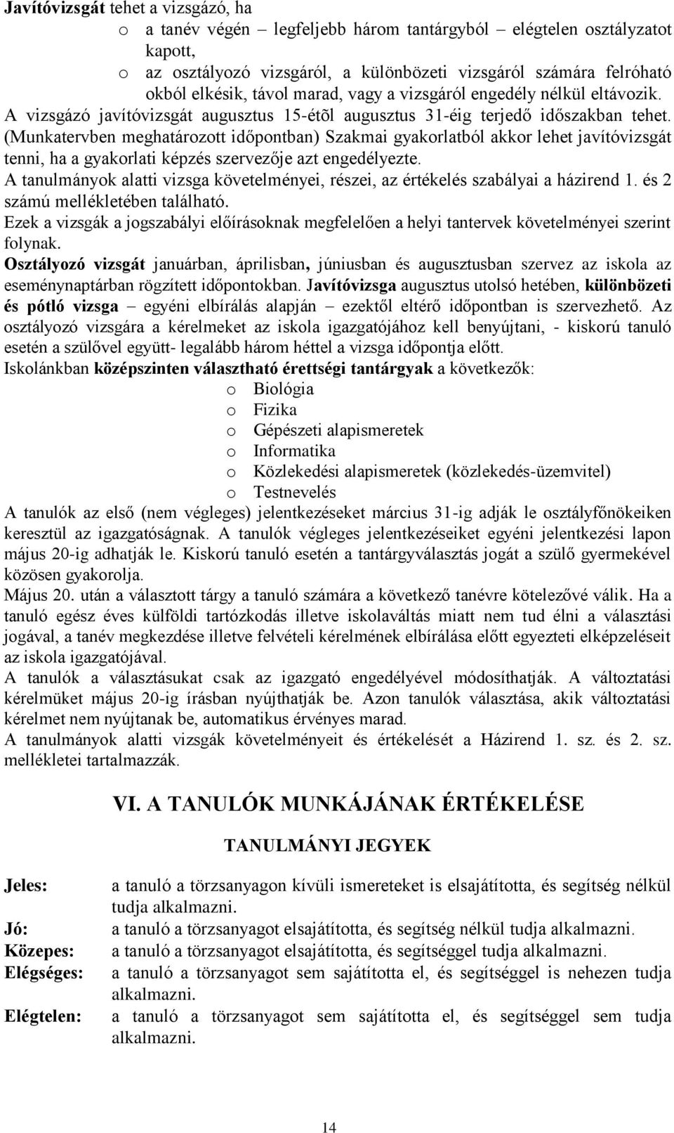 (Munkatervben meghatározott időpontban) Szakmai gyakorlatból akkor lehet javítóvizsgát tenni, ha a gyakorlati képzés szervezője azt engedélyezte.