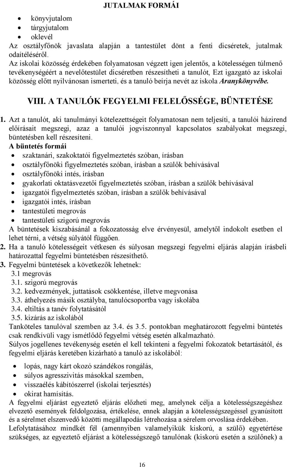 nyilvánosan ismerteti, és a tanuló beírja nevét az iskola Aranykönyvébe. VIII. A TANULÓK FEGYELMI FELELŐSSÉGE, BÜNTETÉSE 1.