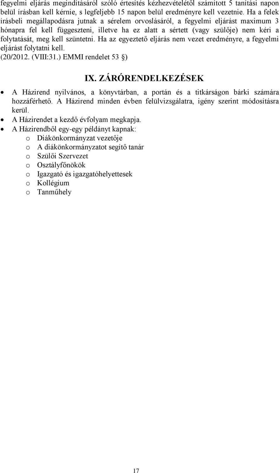 kell szüntetni. Ha az egyeztető eljárás nem vezet eredményre, a fegyelmi eljárást folytatni kell. (20/2012. (VIII:31.) EMMI rendelet 53 ) IX.