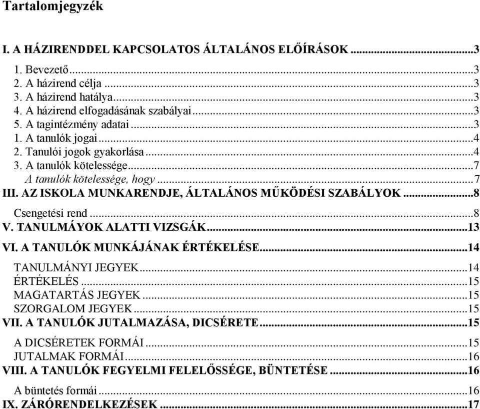 AZ ISKOLA MUNKARENDJE, ÁLTALÁNOS MŰKÖDÉSI SZABÁLYOK... 8 Csengetési rend... 8 V. TANULMÁYOK ALATTI VIZSGÁK... 13 VI. A TANULÓK MUNKÁJÁNAK ÉRTÉKELÉSE... 14 TANULMÁNYI JEGYEK... 14 ÉRTÉKELÉS.