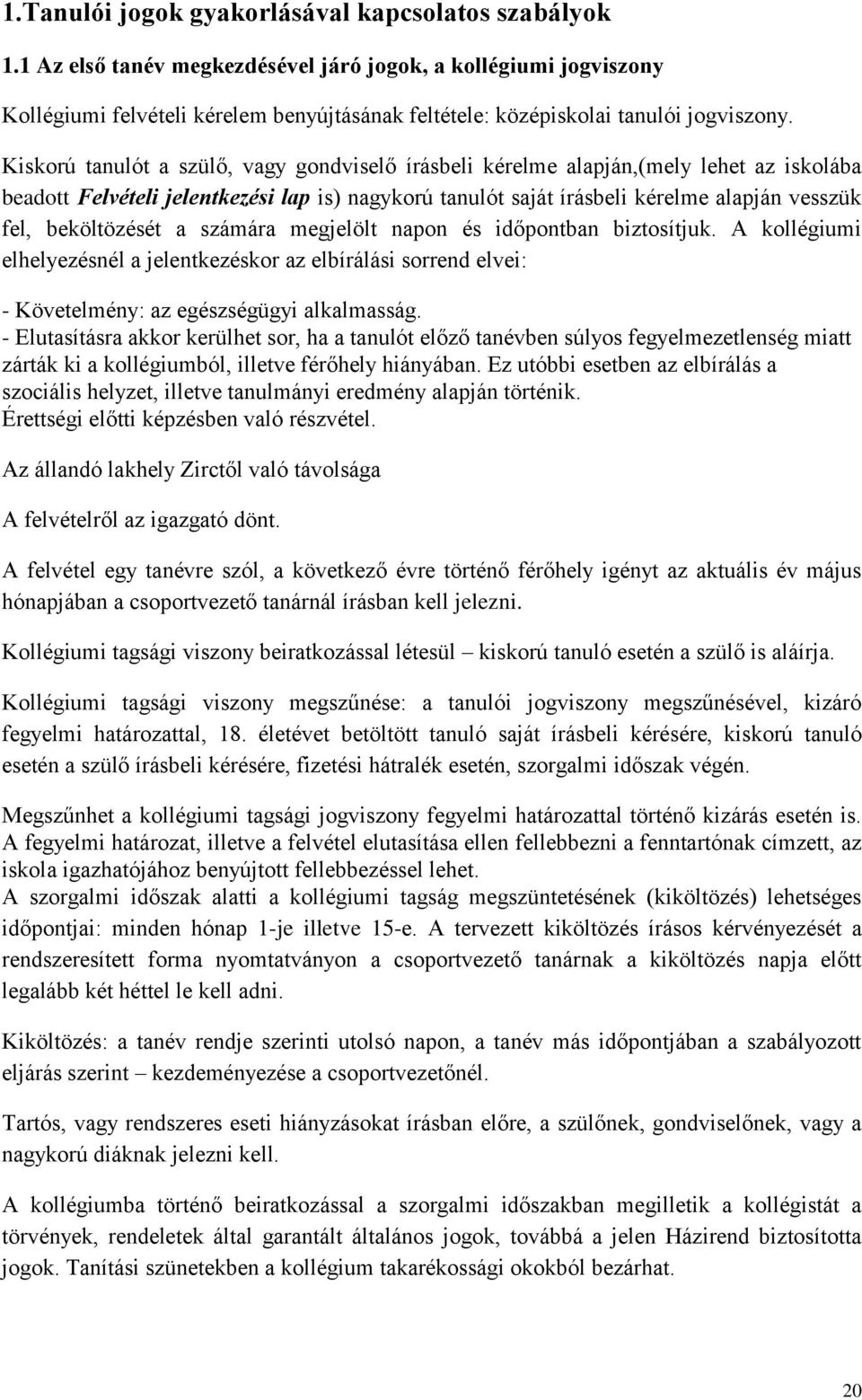 Kiskorú tanulót a szülő, vagy gondviselő írásbeli kérelme alapján,(mely lehet az iskolába beadott Felvételi jelentkezési lap is) nagykorú tanulót saját írásbeli kérelme alapján vesszük fel,