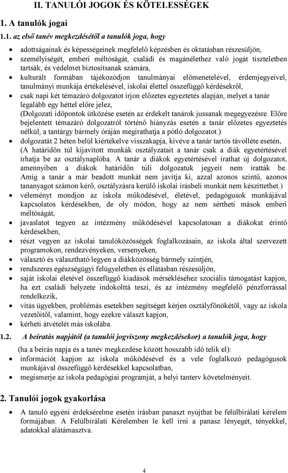 1. az első tanév megkezdésétől a tanulók joga, hogy adottságainak és képességeinek megfelelő képzésben és oktatásban részesüljön, személyiségét, emberi méltóságát, családi és magánélethez való jogát