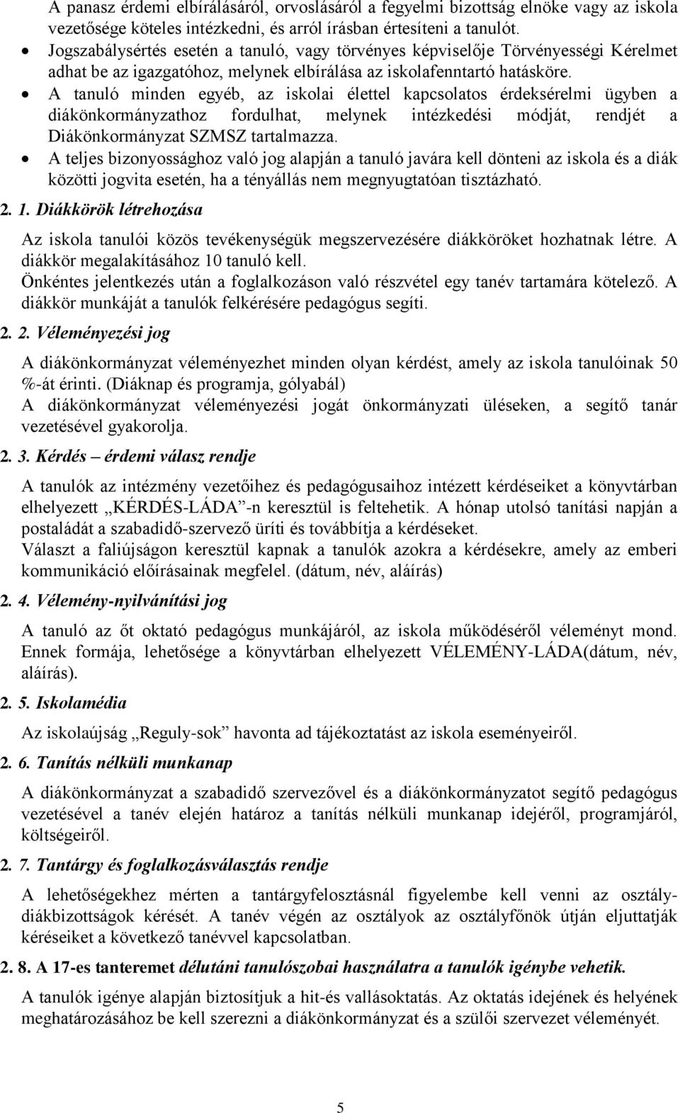 A tanuló minden egyéb, az iskolai élettel kapcsolatos érdeksérelmi ügyben a diákönkormányzathoz fordulhat, melynek intézkedési módját, rendjét a Diákönkormányzat SZMSZ tartalmazza.