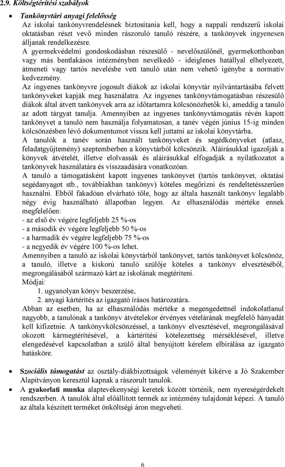 A gyermekvédelmi gondoskodásban részesülő - nevelőszülőnél, gyermekotthonban vagy más bentlakásos intézményben nevelkedő - ideiglenes hatállyal elhelyezett, átmeneti vagy tartós nevelésbe vett tanuló