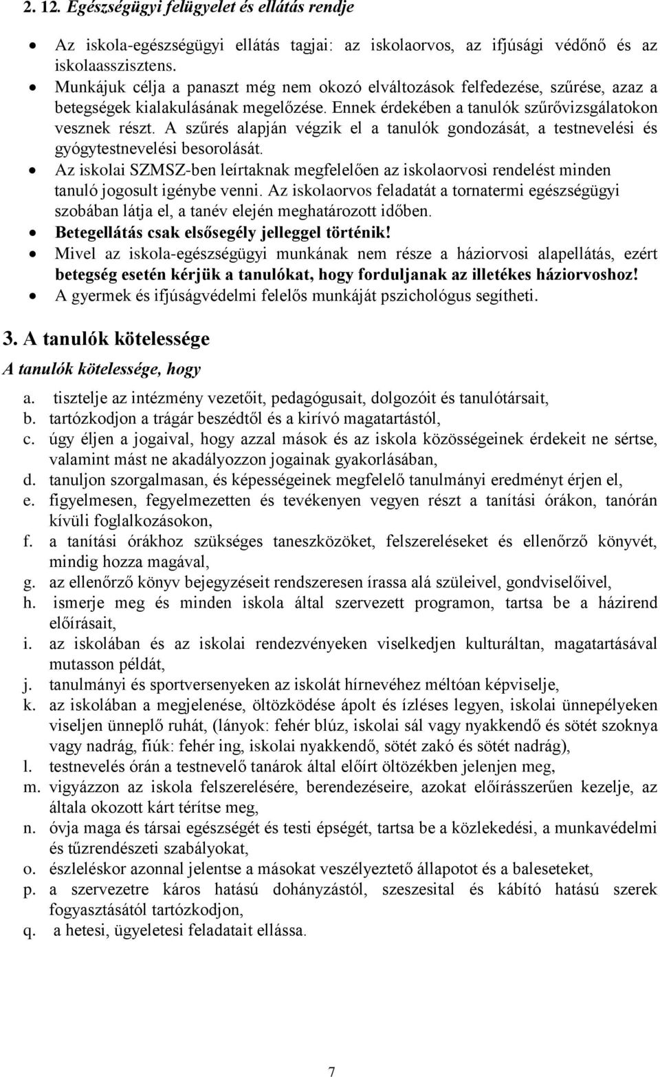A szűrés alapján végzik el a tanulók gondozását, a testnevelési és gyógytestnevelési besorolását.