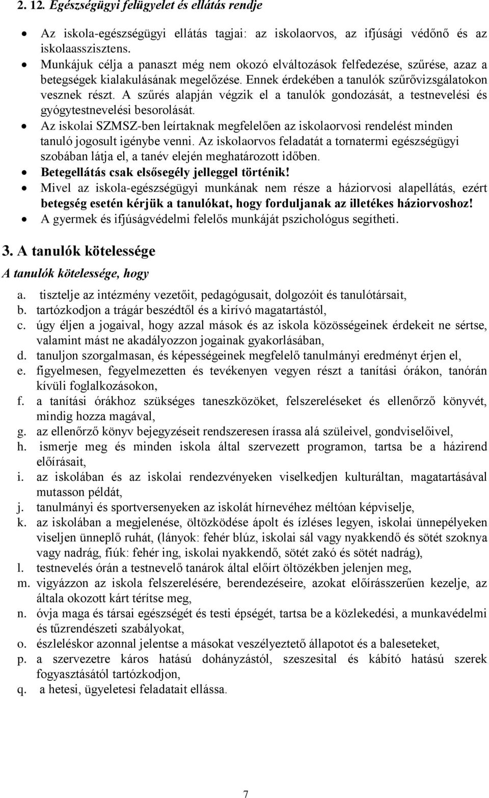 A szűrés alapján végzik el a tanulók gondozását, a testnevelési és gyógytestnevelési besorolását.