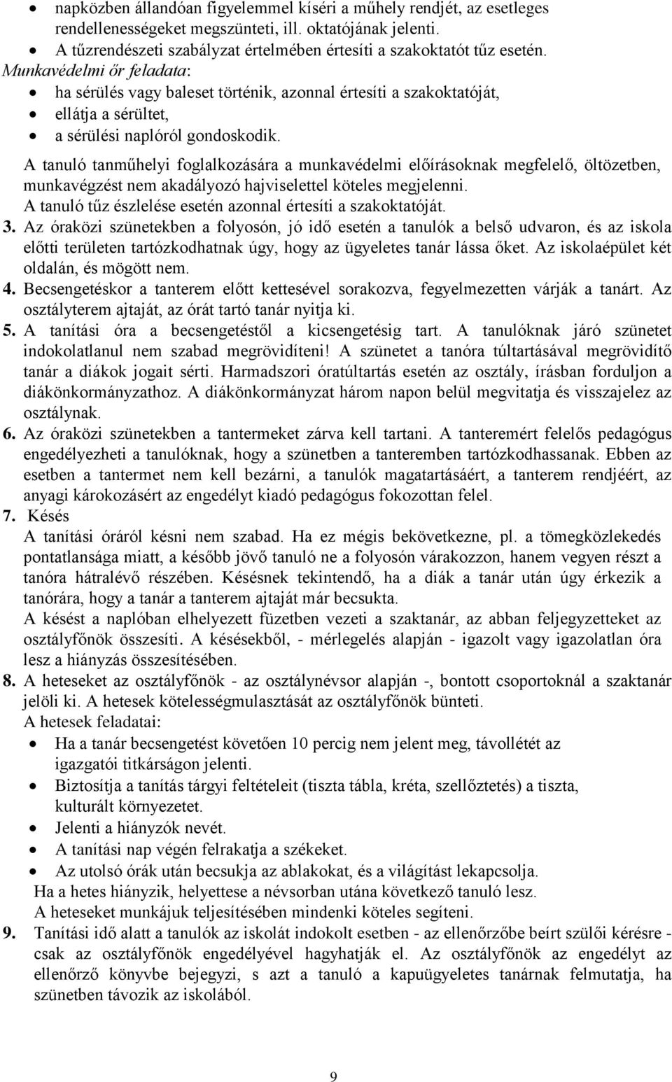 A tanuló tanműhelyi foglalkozására a munkavédelmi előírásoknak megfelelő, öltözetben, munkavégzést nem akadályozó hajviselettel köteles megjelenni.