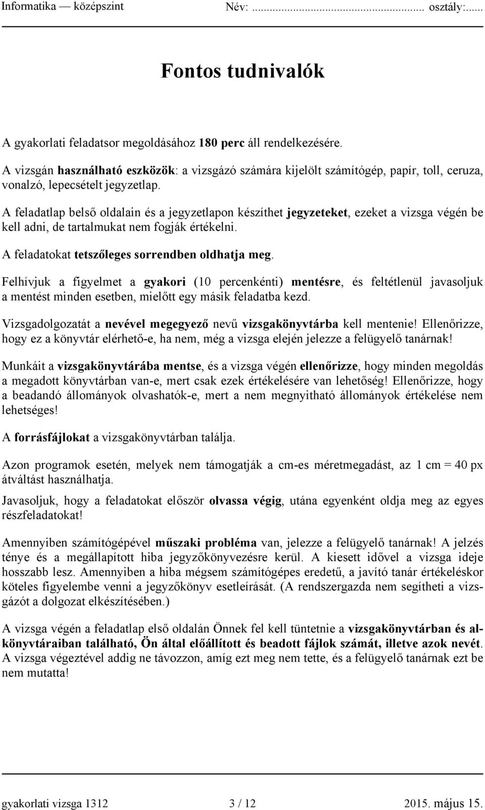 A feladatlap belső oldalain és a jegyzetlapon készíthet jegyzeteket, ezeket a vizsga végén be kell adni, de tartalmukat nem fogják értékelni. A feladatokat tetszőleges sorrendben oldhatja meg.