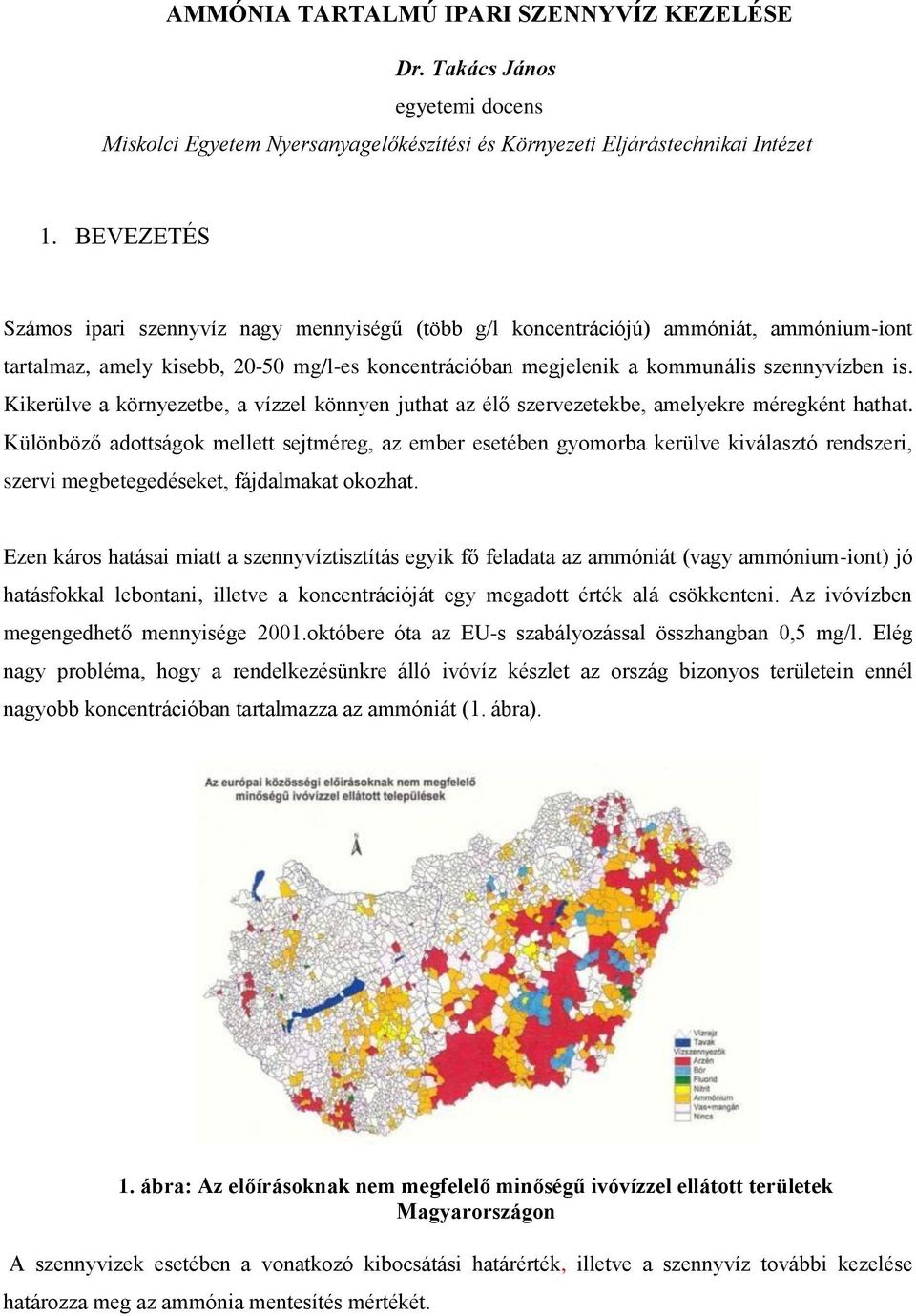 Kikerülve a környezetbe, a vízzel könnyen juthat az élő szervezetekbe, amelyekre méregként hathat.