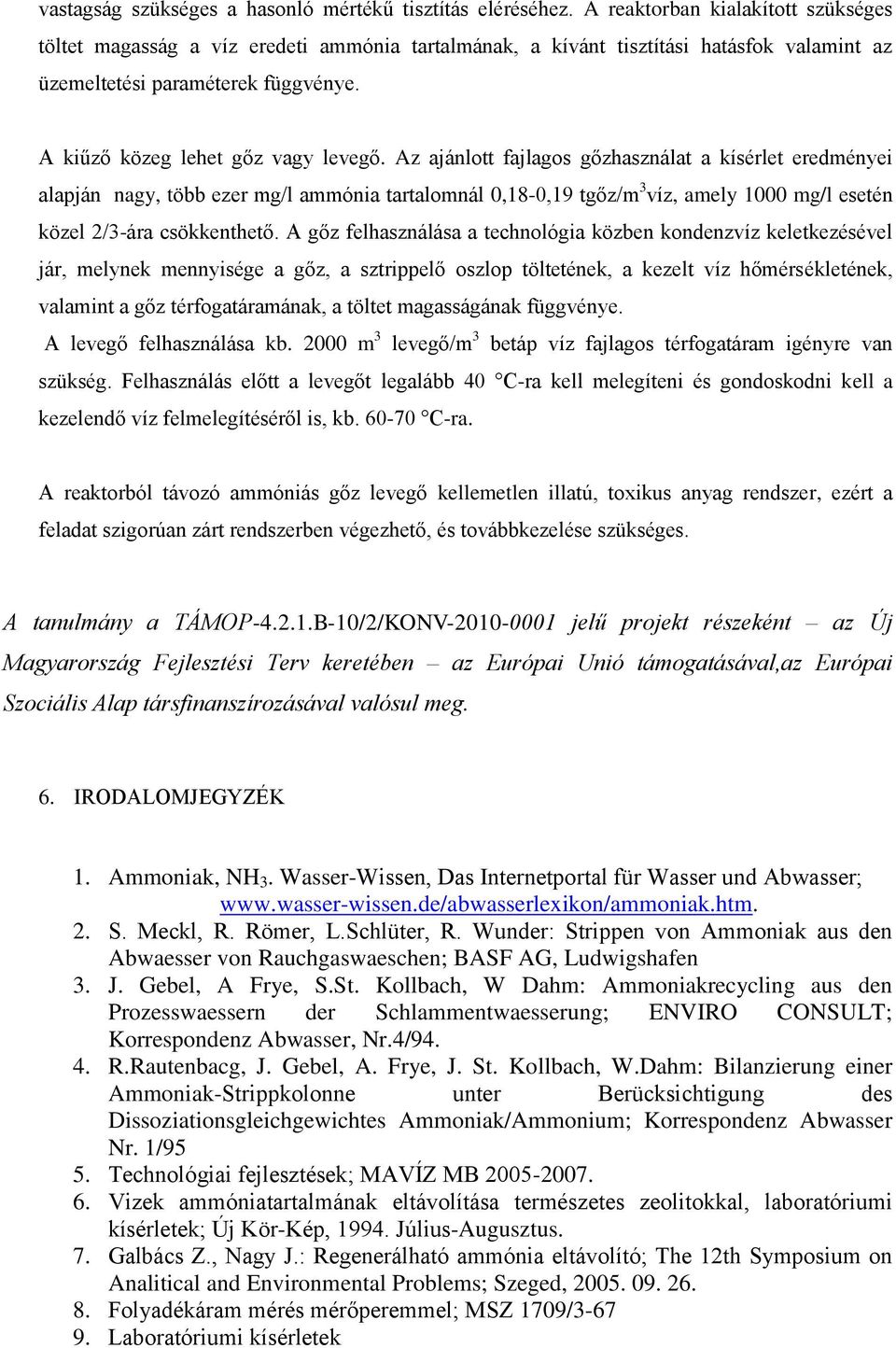 Az ajánlott fajlagos gőzhasználat a kísérlet eredményei alapján nagy, több ezer mg/l ammónia tartalomnál,18-,19 tgőz/m 3 víz, amely 1 mg/l esetén közel 2/3-ára csökkenthető.