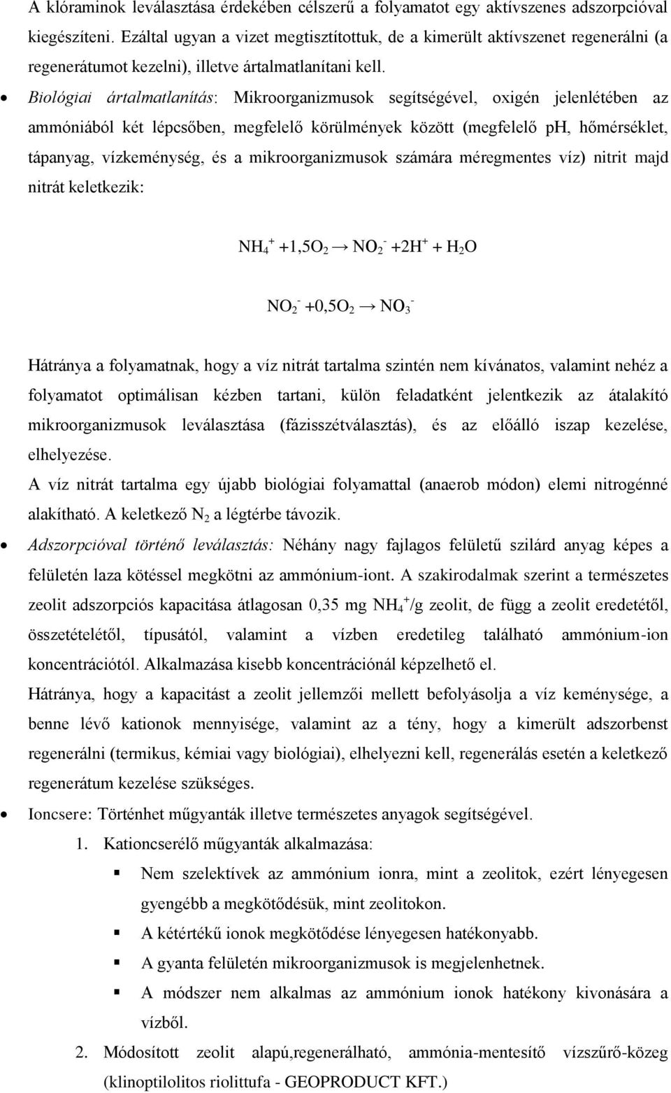 Biológiai ártalmatlanítás: Mikroorganizmusok segítségével, oxigén jelenlétében az ammóniából két lépcsőben, megfelelő körülmények között (megfelelő ph, hőmérséklet, tápanyag, vízkeménység, és a