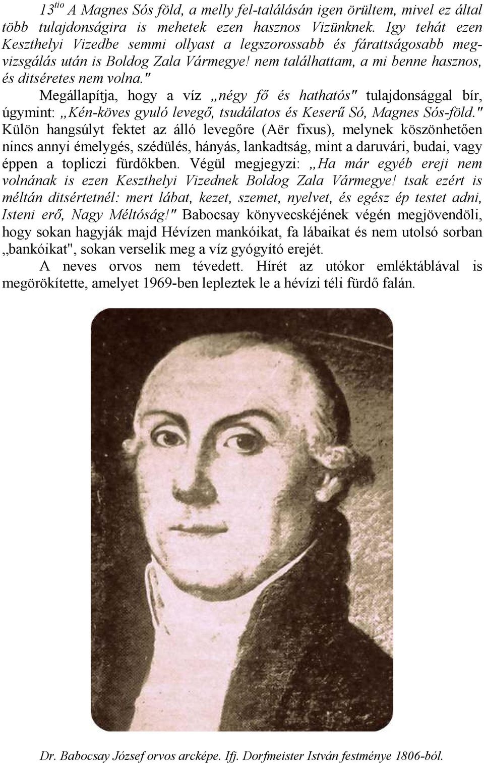 " Megállapítja, hogy a víz négy fı és hathatós" tulajdonsággal bír, úgymint: Kén-köves gyuló levegı, tsudálatos és Keserő Só, Magnes Sós-föld.