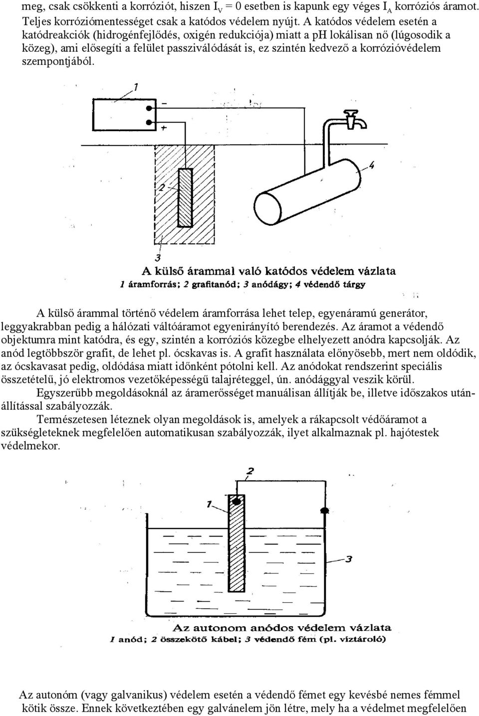 korrózióvédelem szempontjából. A külső árammal történő védelem áramforrása lehet telep, egyenáramú generátor, leggyakrabban pedig a hálózati váltóáramot egyenirányító berendezés.