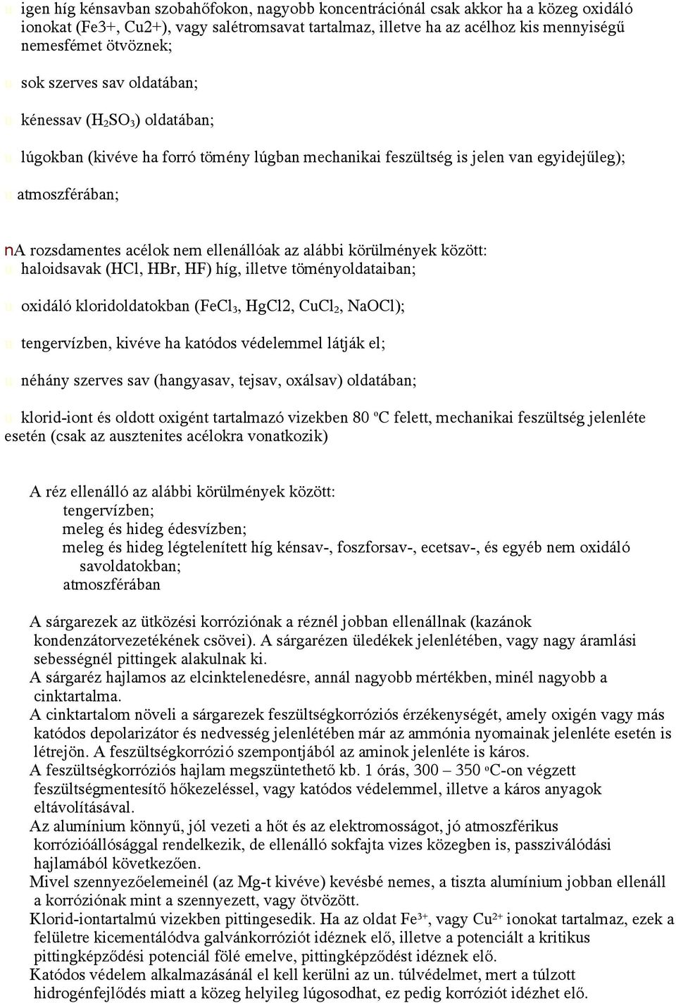 ellenállóak az alábbi körülmények között: u haloidsavak (HCl, HBr, HF) híg, illetve töményoldataiban; u oxidáló kloridoldatokban (FeCl 3, HgCl2, CuCl 2, NaOCl); u tengervízben, kivéve ha katódos