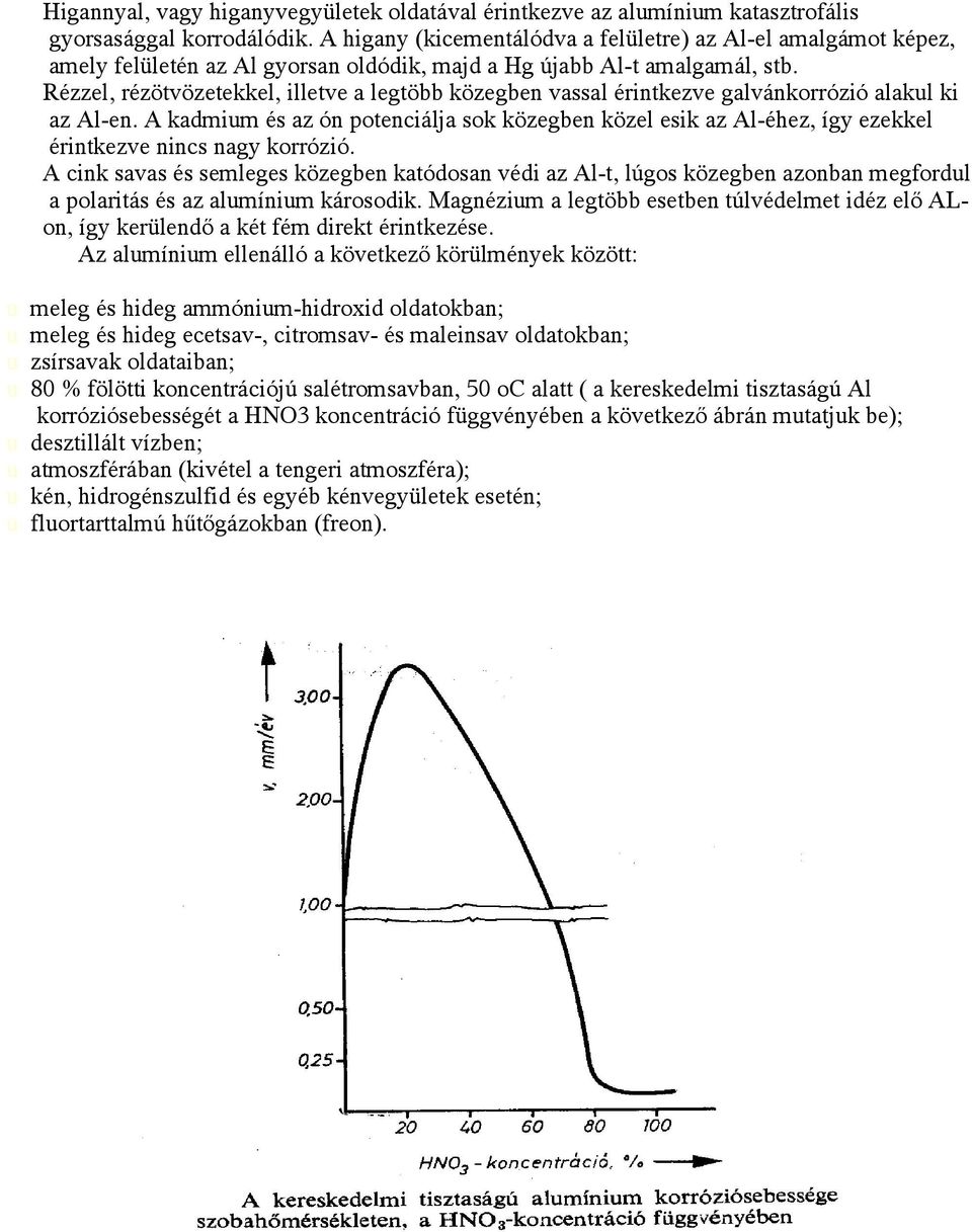 Rézzel, rézötvözetekkel, illetve a legtöbb közegben vassal érintkezve galvánkorrózió alakul ki az Al-en.
