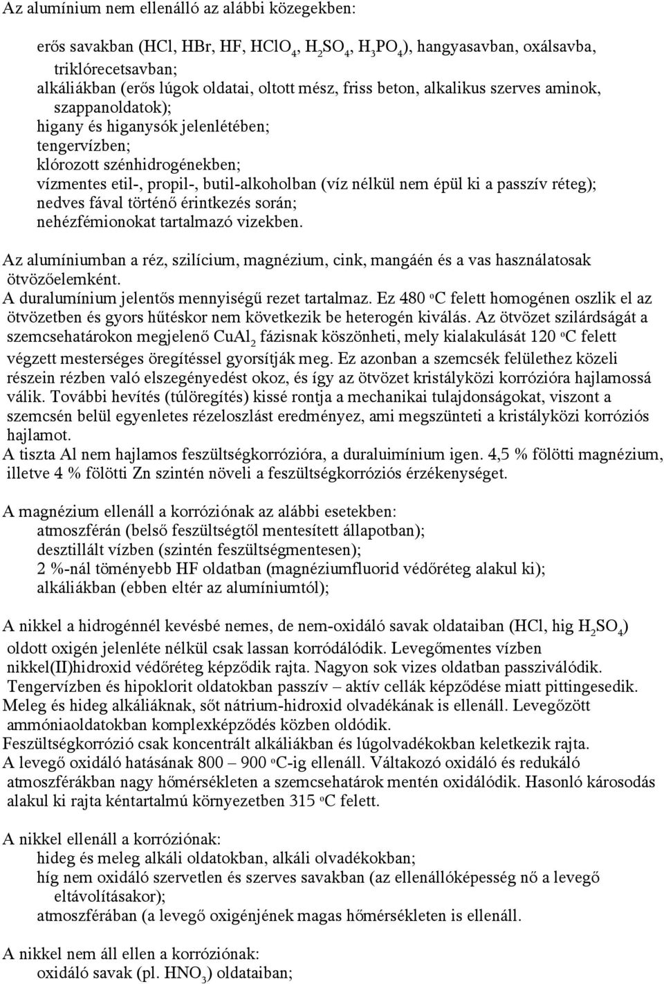 a passzív réteg); nedves fával történő érintkezés során; nehézfémionokat tartalmazó vizekben. Az alumíniumban a réz, szilícium, magnézium, cink, mangáén és a vas használatosak ötvözőelemként.