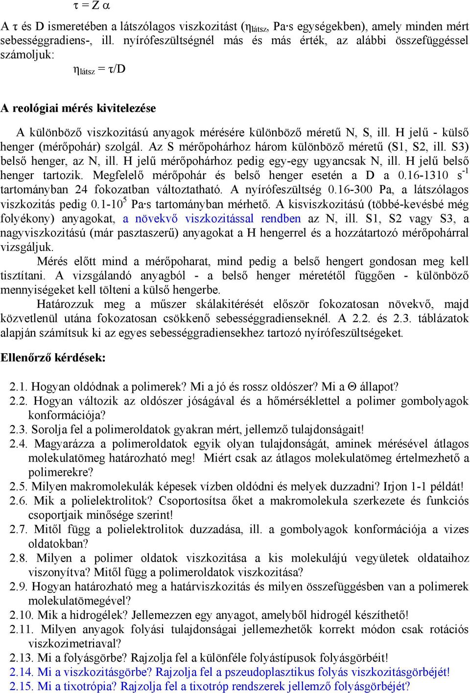 H jelő - külsı henger (mérıpohár) szolgál. Az S mérıpohárhoz három különbözı mérető (S1, S2, ill. S3) belsı henger, az N, ill. H jelő mérıpohárhoz pedig egy-egy ugyancsak N, ill.