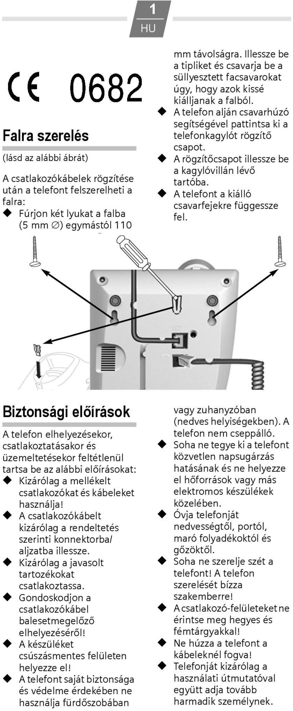 A rögzítőcsapot illessze be a kagylóvillán lévő tartóba. A telefont a kiálló csavarfejekre függessze fel.