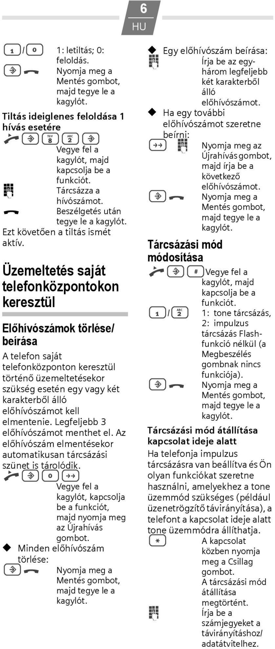 előhívószámot kell elmentenie. Legfeljebb 3 előhívószámot menthet el. Az előhívószám elmentésekor automatikusan tárcsázási szünet is tárolódik. c?