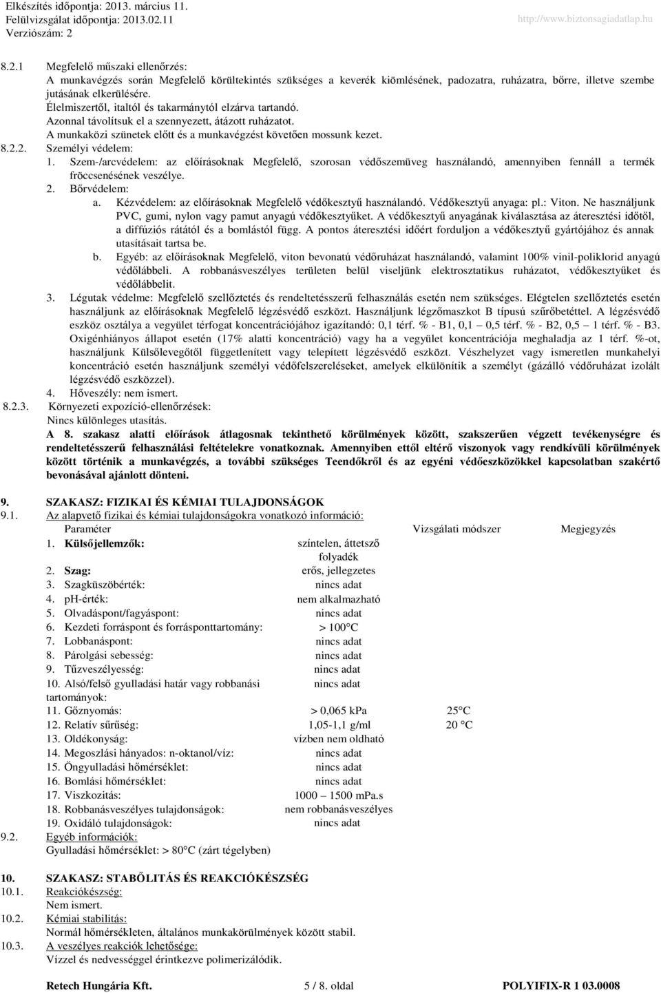 2. Személyi védelem: 1. Szem/arcvédelem: az előírásoknak Megfelelő, szorosan védőszemüveg használandó, amennyiben fennáll a termék fröccsenésének veszélye. 2. Bőrvédelem: a.