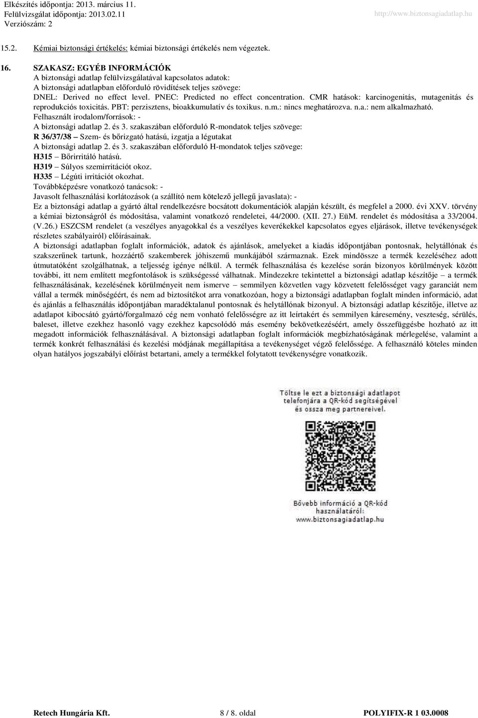 PNEC: Predicted no effect concentration. CMR hatások: karcinogenitás, mutagenitás és reprodukciós toxicitás. PBT: perzisztens, bioakkumulatív és toxikus. n.m.: nincs meghatározva. n.a.: nem alkalmazható.