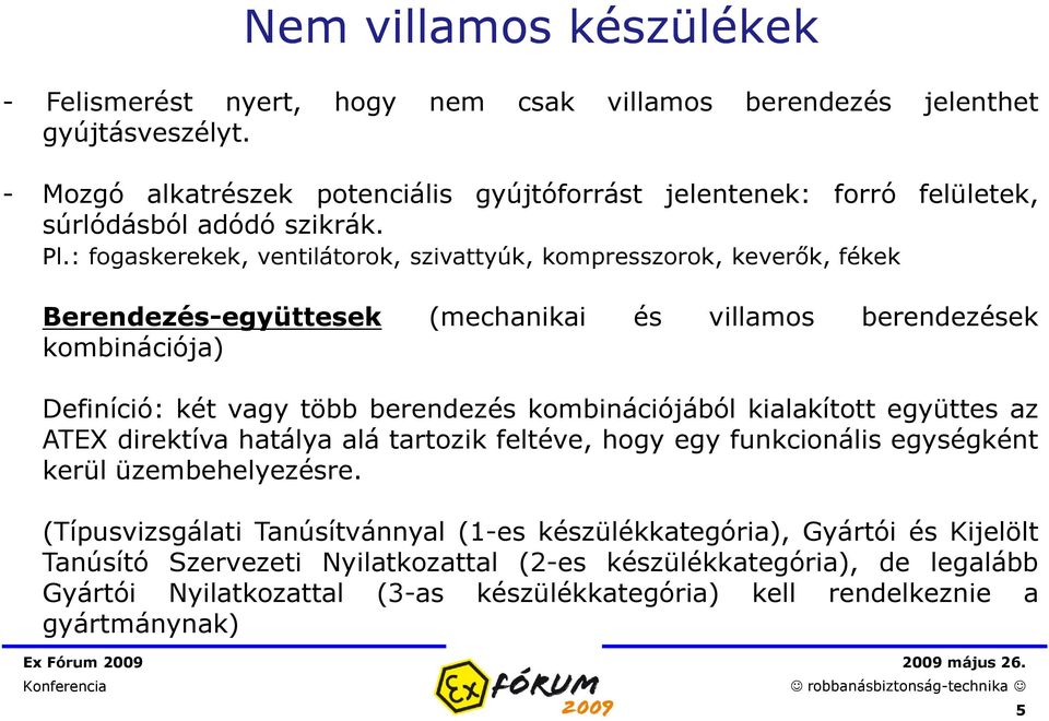 : fogaskerekek, ventilátorok, szivattyúk, kompresszorok, keverők, fékek Berendezés-együttesek (mechanikai és villamos berendezések kombinációja) Definíció: két vagy több berendezés