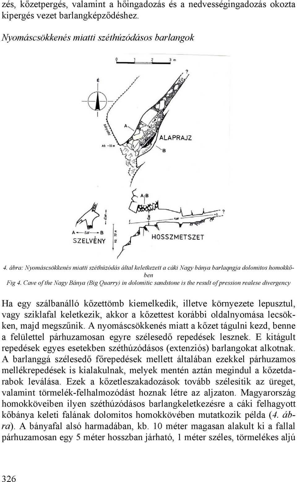 Cave of the Nagy Bánya (Big Quarry) in dolomitic sandstone is the result of pression realese divergency Ha egy szálbanálló kőzettömb kiemelkedik, illetve környezete lepusztul, vagy sziklafal