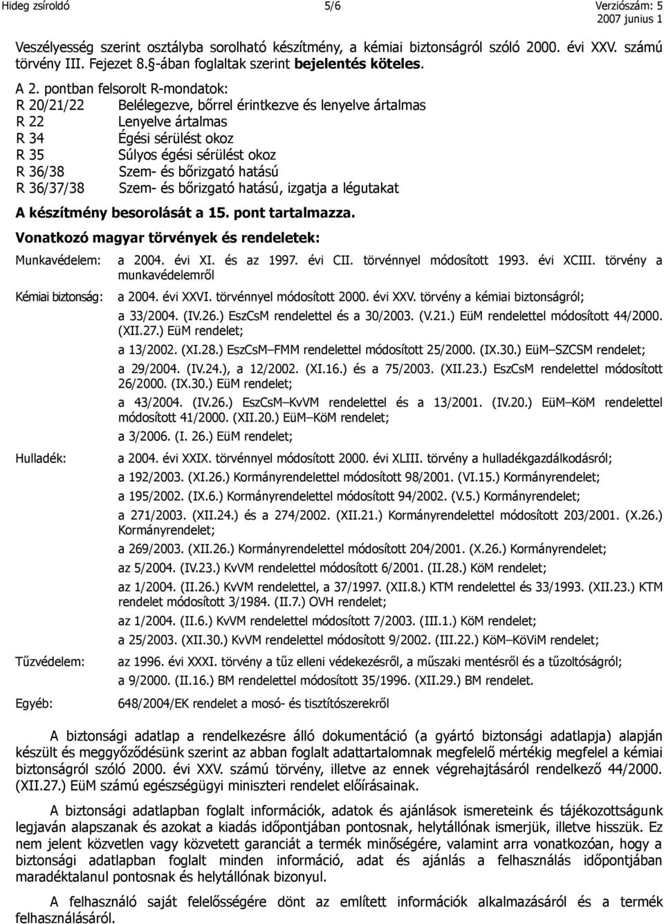 pontban felsorolt R-mondatok: R 20/21/22 Belélegezve, bőrrel érintkezve és lenyelve ártalmas R 22 Lenyelve ártalmas R 34 Égési sérülést okoz R 35 Súlyos égési sérülést okoz R 36/38 Szem- és bőrizgató