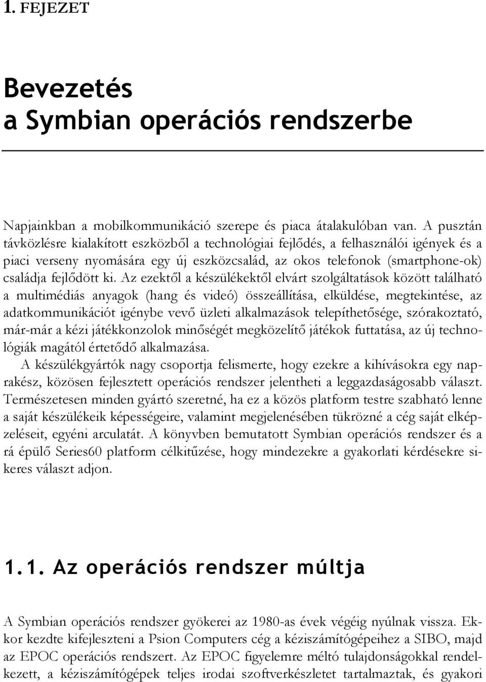 Az ezektől a készülékektől elvárt szolgáltatások között található a multimédiás anyagok (hang és videó) összeállítása, elküldése, megtekintése, az adatkommunikációt igénybe vevő üzleti alkalmazások